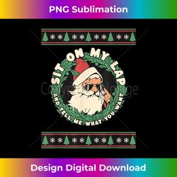 red santa sit on my lap and tell me what you want - deluxe png sublimation download - channel your creative rebel