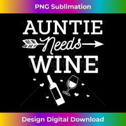 auntie needs wine glass bottle drinking alcohol aunt gift - sleek sublimation png download - customize with flair