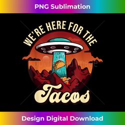 UFO Alien Were here For The Tacos Delicious Mexican Food - Crafted Sublimation Digital Download - Challenge Creative Boundaries