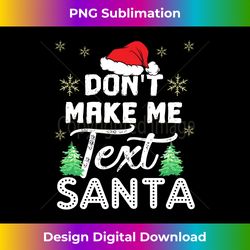 Don't Make Me Text Santa Funny Christmas Xmas Gift Men Women Long Sleeve - Bohemian Sublimation Digital Download - Chic, Bold, and Uncompromising