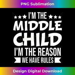 i'm the middle child i'm the reason we have rules sibli - futuristic png sublimation file - spark your artistic genius