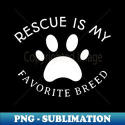 Rescue Is My Favorite Breed - Elegant Sublimation PNG Download - Create with Confidence