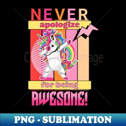 Never Apologize For Being Awesome - High-Resolution PNG Sublimation File - Bring Your Designs to Life