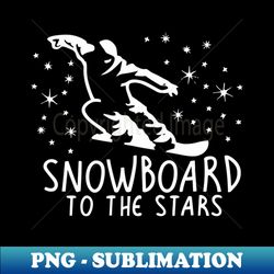 Snowboard to the Stars - Creative Sublimation PNG Download - Bold & Eye-catching