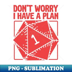 D20 RPG Gamer - Dont Worry I Have a Plan - Trendy Sublimation Digital Download - Revolutionize Your Designs