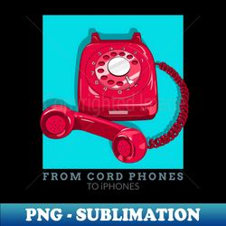 From cord phones to iPhones - Premium PNG Sublimation File - Perfect for Personalization