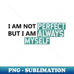 I am not perfect but I am always myself - Unique Sublimation PNG Download - Unleash Your Inner Rebellion