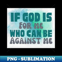 IF GOD IS FOR ME WHO CAN BE AGAINST ME - Unique Sublimation PNG Download - Transform Your Sublimation Creations