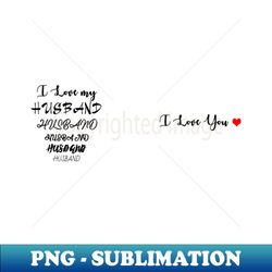 i love my husband- i love you - unique sublimation png download - fashionable and fearless