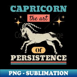 Capricorn the art of persistence Capricornus Zodiac - Special Edition Sublimation PNG File - Instantly Transform Your Sublimation Projects