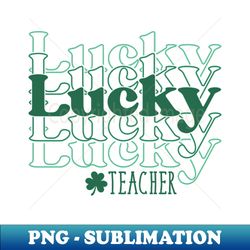 Irish Lucky Teacher St Patricks Day - Unique Sublimation PNG Download - Revolutionize Your Designs