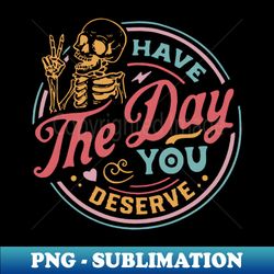 Have The Day You Deserve Peace Sign Skeleton Motivational - Aesthetic Sublimation Digital File - Defying the Norms