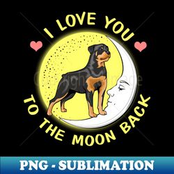 I Love You To The Moon And Back Rottweiler - PNG Transparent Sublimation File - Create with Confidence