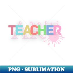 Art teacher colorful - Premium PNG Sublimation File - Perfect for Personalization