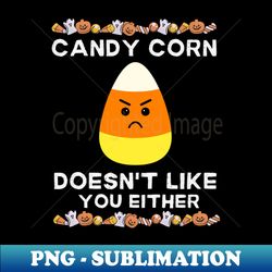 candy corn doesnt like you either - halloween funny candy corn lovers gift - sublimation-ready png file - spice up your sublimation projects