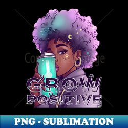 Grow positive - High-Resolution PNG Sublimation File - Defying the Norms