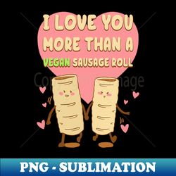 I Love You More Than A Vegan Sausage Roll - Vintage Sublimation PNG Download - Perfect for Personalization