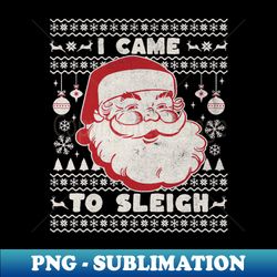 I Came To Sleigh Funny Christmas Saying Retro Santa Claus - Artistic Sublimation Digital File - Perfect for Personalization