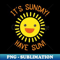 Have Sun  Gift Ideas Puns  Sunday - Exclusive PNG Sublimation Download - Vibrant and Eye-Catching Typography