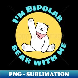 im bipolar bear with me  cute polar bear pun - sublimation-ready png file - perfect for personalization