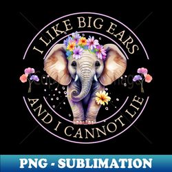 I like Big Ears and I cannot lie - Instant PNG Sublimation Download - Spice Up Your Sublimation Projects