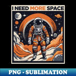 i need more space interstellar astronaut - Vintage Sublimation PNG Download - Perfect for Creative Projects