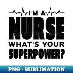 Im a Nurse Whats Your Superpower Funny Saying - Decorative Sublimation PNG File - Unlock Vibrant Sublimation Designs