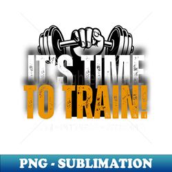 Its Time To Train - Stylish Sublimation Digital Download - Revolutionize Your Designs