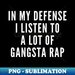 I Listen to a Lot of Gangsta Rap - Instant PNG Sublimation Download - Capture Imagination with Every Detail