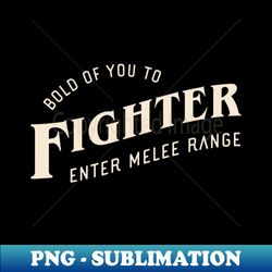 Fighter Bold of You To Enter Melee Range Tabletop RPG - Elegant Sublimation PNG Download - Revolutionize Your Designs