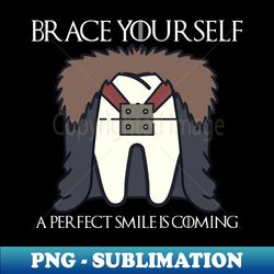 brace yourself a perfect smile is coming - signature sublimation png file - bold & eye-catching