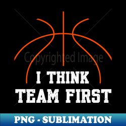 i think team first basketball quote - special edition sublimation png file - defying the norms