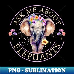 Ask me about elephants - Aesthetic Sublimation Digital File - Perfect for Sublimation Art