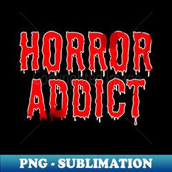 Horror Addict - Horror Movies Lover Gift - Bloody Text - Premium PNG Sublimation File - Bold & Eye-catching