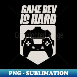 Game Dev Is Hard - High-Resolution PNG Sublimation File - Vibrant and Eye-Catching Typography