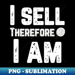 I sell therefore I am - Signature Sublimation PNG File - Unleash Your Creativity