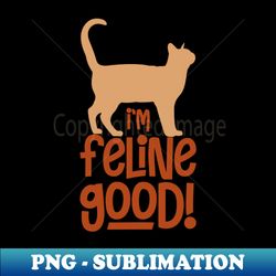 Im Feline Good - Instant PNG Sublimation Download - Unleash Your Inner Rebellion