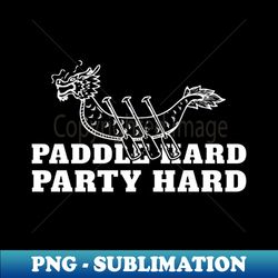 Dragon Boat Paddle Hard Party Hard - High-Resolution PNG Sublimation File - Unlock Vibrant Sublimation Designs