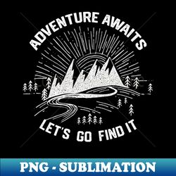 Adventure Awaits Lets Go Find It - Amazing Camping Life Saying - Creative Sublimation PNG Download - Unleash Your Inner Rebellion