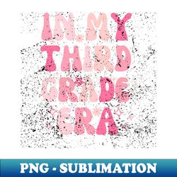 in my third grade era - PNG Transparent Digital Download File for Sublimation - Unlock Vibrant Sublimation Designs