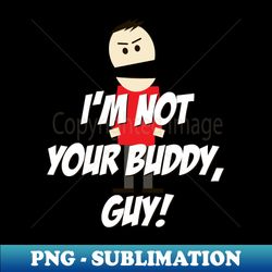 Im not your Buddy Guy - Trendy Sublimation Digital Download - Spice Up Your Sublimation Projects