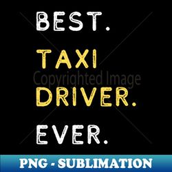Best Taxi Driver Ever - Premium PNG Sublimation File - Vibrant and Eye-Catching Typography