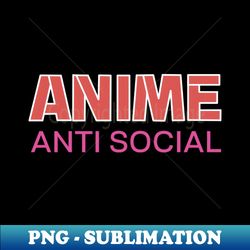 Anime-Anti SocialFunny Saying - Instant Sublimation Digital Download - Spice Up Your Sublimation Projects