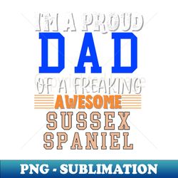 Im a proud Dad of a freaking awesome Sussex Spaniel - Special Edition Sublimation PNG File - Perfect for Creative Projects