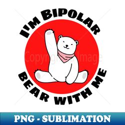 im bipolar bear with me  cute polar bear pun - instant png sublimation download - fashionable and fearless