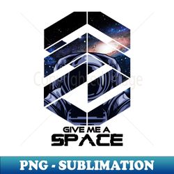 Give me a space - Signature Sublimation PNG File - Stunning Sublimation Graphics