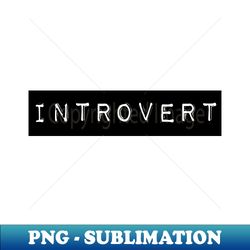 Introvert - Exclusive Sublimation Digital File - Bold & Eye-catching