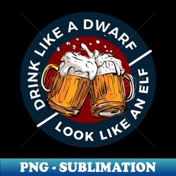 Drink Like a Dwarf - Look Like an Elf - White - Fantasy Funny Beer - Aesthetic Sublimation Digital File - Enhance Your Apparel with Stunning Detail