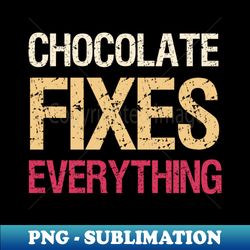 chocolate fixes everything  chocolate lover gift idea  vintage - creative sublimation png download - add a festive touch to every day