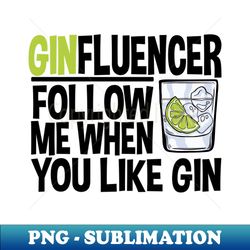 Ginfluencer Gift for Tonic And Gin Fans Alcohol Party College - Professional Sublimation Digital Download - Capture Imagination with Every Detail